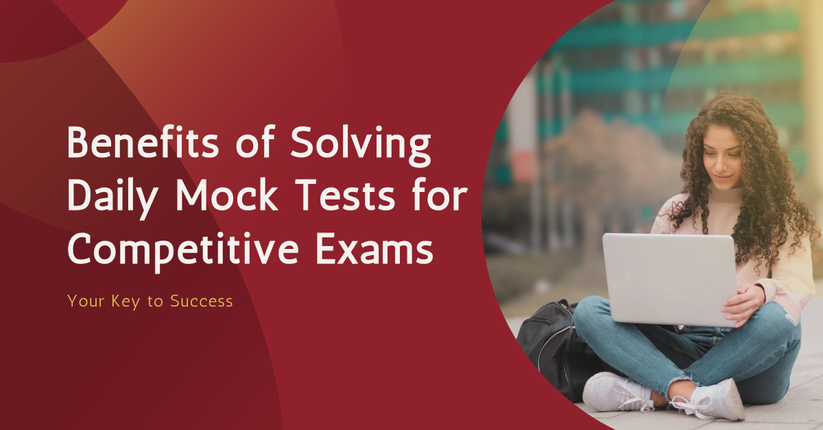 Benefits of Solving Daily Mock Tests for Competitive Exams – Your Key to Success